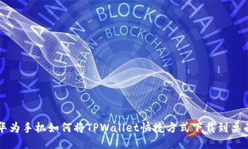 华为手机如何将TPWallet快捷方式下载到桌面
