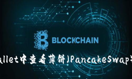 如何在TPWallet中查看薄饼(PancakeSwap)的交易信息