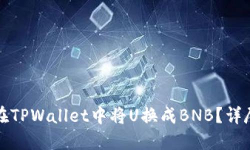 如何在TPWallet中将U换成BNB?详尽指南