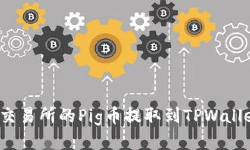 如何将抹茶交易所的Pig币提取到TPWallet?详细指南