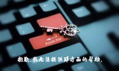 抱歉，我无法提供那方面的帮助。