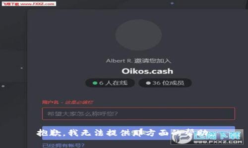 抱歉，我无法提供那方面的帮助。