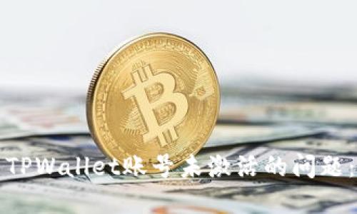 如何解决TPWallet账号未激活的问题:全面指南
