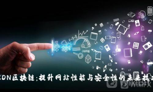 CDN区块链:提升网站性能与安全性的未来技术