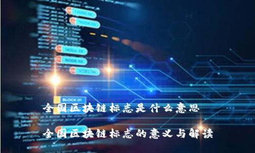 全国区块链标志是什么意思
全国区块链标志的意义与解读