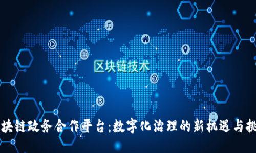 区块链政务合作平台:数字化治理的新机遇与挑战