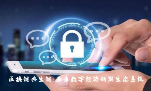 区块链共生链:未来数字经济的新生态系统