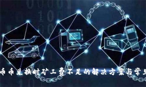 TPWallet币币兑换时矿工费不足的解决方案与常见问题分析