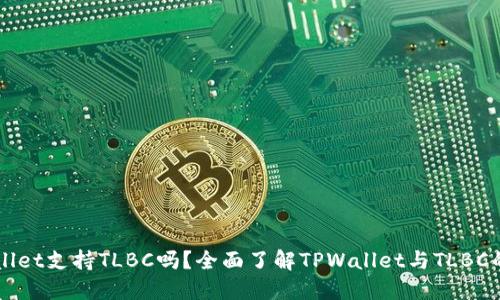 TPWallet支持TLBC吗?全面了解TPWallet与TLBC的关系