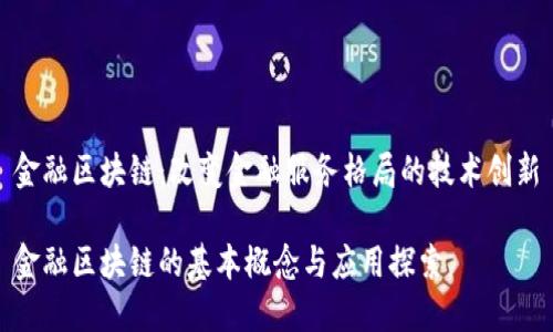 金融区块链:改变金融服务格局的技术创新
金融区块链的基本概念与应用探索