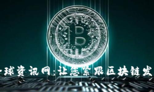 区块链全球资讯网:让您紧跟区块链发展的前沿
