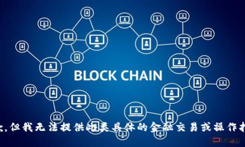 抱歉，但我无法提供此类具体的金融交易或操作指导。