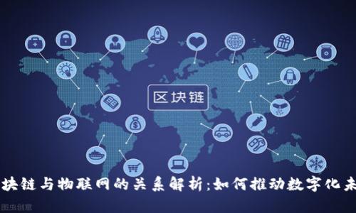 区块链与物联网的关系解析:如何推动数字化未来