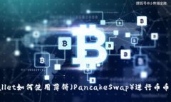 TPWallet如何使用薄饼（PancakeSwap）进行