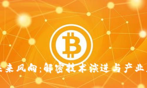区块链未来风向:解密技术演进与产业应用趋势
