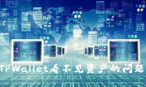 如何解决TPWallet看不见资产的问题:全面指南