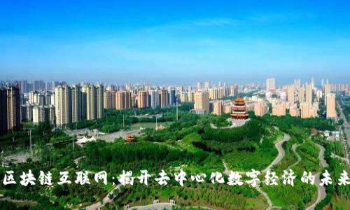 区块链互联网:揭开去中心化数字经济的未来