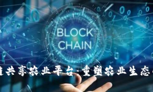 区块链共享农业平台:重塑农业生态的未来