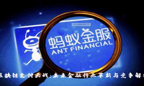 区块链支付大战:未来金融行业革新与竞争解析