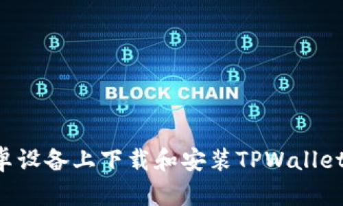 如何在安卓设备上下载和安装TPWallet:完整指南