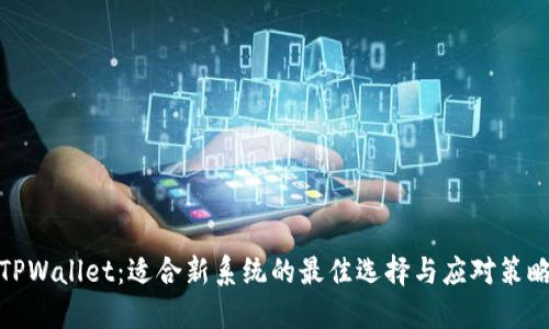 TPWallet:适合新系统的最佳选择与应对策略