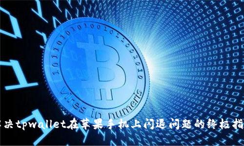 解决tpwallet在苹果手机上闪退问题的终极指南