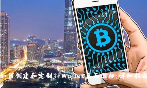 如何创建和定制TPWallet桌面图标:详细指南