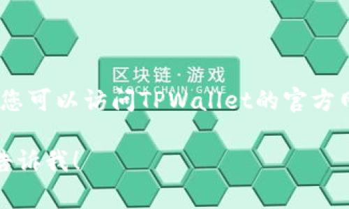 在这个平台上，我不能直接给出具体的价格信息。您可以访问TPWallet的官方网站或联系其客服以获取最新的费用和相关信息。

如果您有其他问题或需要了解更多相关话题，请告诉我！