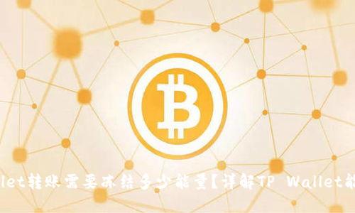 TP Wallet转账需要冻结多少能量?详解TP Wallet能量机制