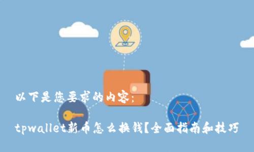 以下是您要求的内容:
tpwallet新币怎么换钱?全面指南和技巧