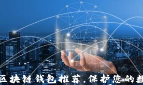 十大最安全区块链钱包推荐,保护您的数字资产安全