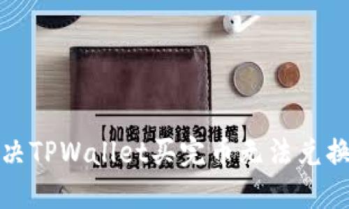如何解决TPWallet买完币无法兑换的问题