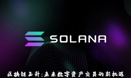 区块链玉升:未来数字资产交易的新机遇