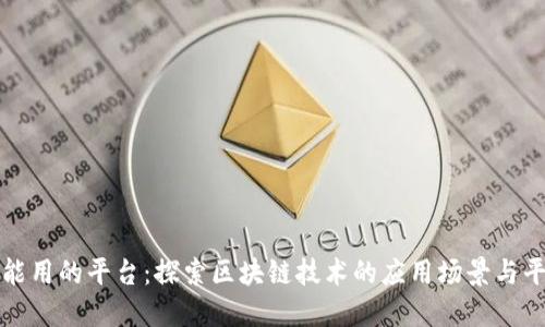 区块链能用的平台:探索区块链技术的应用场景与平台选择