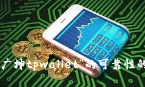 由于缺乏具体背景和信息，我无法提供有关“谢广坤tpwallet”的可靠性的信息。请您自行查询相关资料或咨询专业人士。