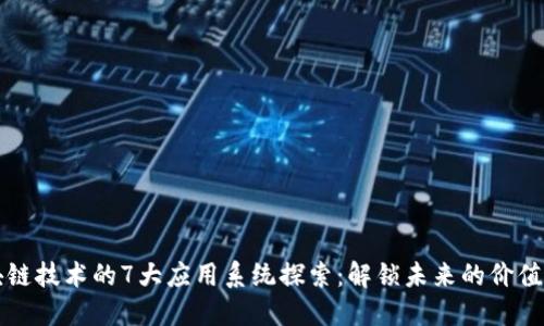 区块链技术的7大应用系统探索:解锁未来的价值流动