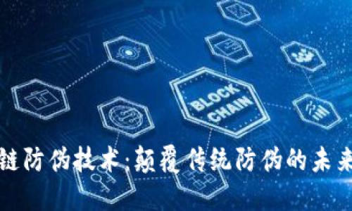 区块链防伪技术:颠覆传统防伪的未来之路