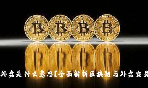 区块链外盘是什么意思?全面解析区块链与外盘交易的关系