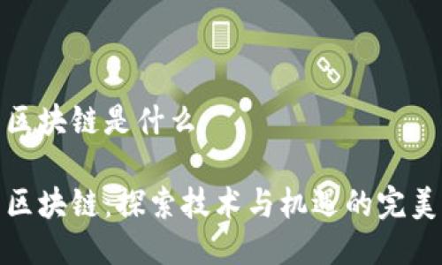 全南区块链是什么
全南区块链:探索技术与机遇的完美结合