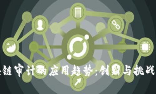 区块链审计的应用趋势:创新与挑战并存