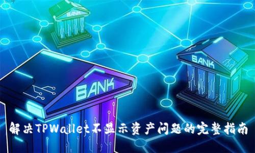 解决TPWallet不显示资产问题的完整指南