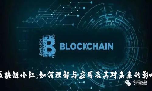 区块链小红:如何理解与应用及其对未来的影响