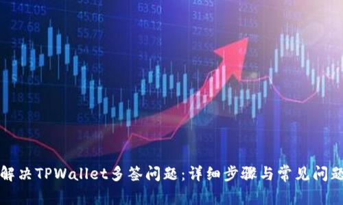如何解决TPWallet多签问题:详细步骤与常见问题解答
