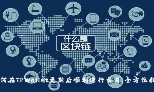 如何在TPWallet更新后顺利进行交易:全方位指南