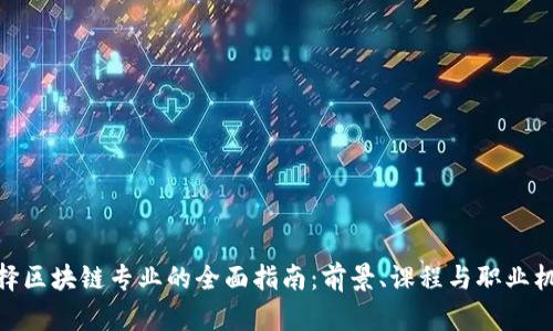 选择区块链专业的全面指南:前景、课程与职业机会