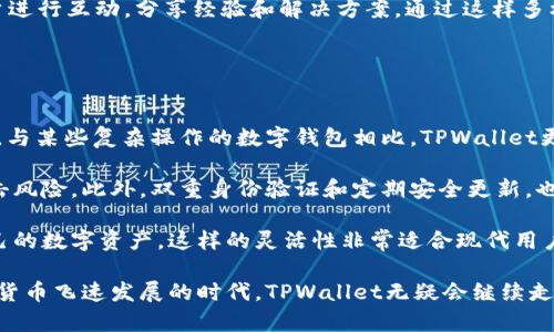 TPWallet是一款数字资产钱包，主要用于存储和管理多种加密货币。它背后的开发公司是TPChain，而TPChain本身则是一个基于区块链技术的去中心化平台。该平台旨在解决数字资产的流通和管理问题，提高效率和安全性，同时为用户提供便捷的资产管理体验。

TPWallet不仅支持主流数字货币的存储与交易，还集成了多种区块链技术的功能，使得用户能够在一个平台上完成多种操作。随着数字货币市场的不断扩大，TPWallet正逐渐成为用户管理加密资产的重要工具之一。

在了解TPWallet的背后公司TPChain之后，许多用户可能会对TPWallet的功能、安全性和使用方法产生好奇。下面我们将从多个角度详细探讨这款钱包的特点及相关问题。

TPWallet的主要功能是什么？
TPWallet的核心功能包括数字货币的存储、转账和交易。在数字货币市场中，用户需要一个安全的地方来管理他们的资产，而TPWallet正是提供了这样的服务。

首先，在资产存储方面，TPWallet支持多种主流货币的存储，包括比特币、以太坊等，用户可以将其数字资产集中在一个平台上进行管理。此外，TPWallet还支持众多小众币种，提升了用户选择的灵活性。

其次，TPWallet提供便捷的转账功能，用户只需输入对方的钱包地址，即可快速完成转账。这一功能具有高效性和便捷性，满足了用户随时随地进行交易的需求。

最后，TPWallet还集成了多种交易所的接口，用户在钱包内部就可以完成交易，省去在多个平台间转换的烦恼。这样的设计大幅提升了用户体验，使得数字货币交易变得更加简单和高效。

TPWallet的安全性如何保障？
在数字货币领域，安全性始终是用户最为关注的问题之一。TPWallet在安全性方面进行了一系列的技术投入和措施。

首先，TPWallet采用了先进的加密技术，确保用户的私钥和资产信息不会被泄露。用户的私钥始终保存在本地设备中，不会上传至服务器，这一做法有效地防止了黑客攻击。

其次，TPWallet还提供双重身份验证功能，用户在登录时需要通过手机短信或其他方式进行确认，进一步提高账户的安全性。

此外，TPWallet在软件更新和维护方面也非常重视，定期推出安全更新，以应对新出现的安全威胁。这些措施共同构成了TPWallet的安全防护体系，保障用户的资产安全。

如何使用TPWallet进行交易？
许多新用户在进入数字货币的世界时，都会对如何使用TPWallet进行交易产生疑问。实际上，使用TPWallet进行交易非常简单，下面将详细介绍使用过程。

首先，用户需要下载TPWallet应用并完成注册。在注册过程中，系统会提示用户设置密码，并生成一组助记词用于恢复钱包。此时，用户应妥善保管助记词，避免遗失。

在完成注册后，用户可以选择添加数字货币，点击“添加资产”，选择所需的币种，然后进行充值。TPWallet会生成一个充值地址，用户只需将对应的数字资产转入该地址即可完成充值。

充值成功后，用户可以在钱包中查看到他们的资产。在进行交易时，用户只需选择要转账的资产，输入对方的钱包地址和转账金额，确认信息无误后即可点击“发送”进行交易。

交易完成后，用户可以在交易记录中查看该笔交易的详细信息，确保交易顺利进行。这整个过程简单明了，非常适合新手用户上手。

TPWallet是否支持多语言？
为了满足全球用户的需求，TPWallet在软件设计上非常注重多语言支持。用户可以根据自己的语言需求，在应用设置中选择适合自己的语言版本。

目前，TPWallet已经支持包括中文、英语、法语、德语等多种语言。这一设计使得不同地区的用户都能轻松使用TPWallet，享受数字货币带来的便利。

此外，TPWallet的多语言支持不仅体现在界面语言的转换上，用户在使用过程中遇到的问题也可以通过相应语言的在线客服获得帮助。这种细致入微的服务，使得TPWallet在全球用户中赢得了良好的口碑。

TPWallet的客户支持服务如何？
TPWallet的客户支持团队始终在为用户提供高效的服务。用户在使用过程中如遇到问题，可以通过多种渠道联系到客服。

首先，TPWallet提供在线客服支持，用户可以通过应用内的“帮助”选项进行咨询，客服人员将在短时间内响应用户的问题。此外，TPWallet的官方网站也设有FAQ页面，涵盖了用户最常见的问题及解决方案。

同时，TPWallet还建立了社区支持，用户可以加入官方的社交媒体渠道，如Telegram、Twitter等，与其他用户进行互动，分享经验和解决方案。通过这样多样化的支持渠道，TPWallet尽力为用户提供最满意的服务体验。

TPWallet与其他数字钱包的比较
在市场上有众多数字钱包可供选择，TPWallet与其他数字钱包相比，具备了一些独特的优势。

首先，TPWallet在用户体验上做得非常出色，其界面设计简洁、操作流程清晰，即使是新手用户也能快速上手。与某些复杂操作的数字钱包相比，TPWallet更容易被普及和使用。

其次，TPWallet在安全性方面具有明显优势。其采用本地存储私钥的方式，避免了中心化钱包面临的黑客攻击风险。此外，双重身份验证和定期安全更新，也使得TPWallet在安全方面有更高的保障。

最后，TPWallet的跨平台支持也是其竞争优势之一，用户可以在移动端和桌面端自由切换，随时随地管理自己的数字资产。这样的灵活性非常适合现代用户的生活方式。

总结来说，TPWallet凭借其优秀的功能、安全性和用户体验，成为众多用户管理数字资产的优质选择。在数字货币飞速发展的时代，TPWallet无疑会继续走在前列，服务更多用户的需求。