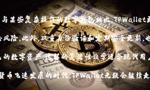 TPWallet是一款数字资产钱包，主要用于存储和管理多种加密货币。它背后的开发公司是TPChain，而TPChain本身则是一个基于区块链技术的去中心化平台。该平台旨在解决数字资产的流通和管理问题，提高效率和安全性，同时为用户提供便捷的资产管理体验。

TPWallet不仅支持主流数字货币的存储与交易，还集成了多种区块链技术的功能，使得用户能够在一个平台上完成多种操作。随着数字货币市场的不断扩大，TPWallet正逐渐成为用户管理加密资产的重要工具之一。

在了解TPWallet的背后公司TPChain之后，许多用户可能会对TPWallet的功能、安全性和使用方法产生好奇。下面我们将从多个角度详细探讨这款钱包的特点及相关问题。

TPWallet的主要功能是什么？
TPWallet的核心功能包括数字货币的存储、转账和交易。在数字货币市场中，用户需要一个安全的地方来管理他们的资产，而TPWallet正是提供了这样的服务。

首先，在资产存储方面，TPWallet支持多种主流货币的存储，包括比特币、以太坊等，用户可以将其数字资产集中在一个平台上进行管理。此外，TPWallet还支持众多小众币种，提升了用户选择的灵活性。

其次，TPWallet提供便捷的转账功能，用户只需输入对方的钱包地址，即可快速完成转账。这一功能具有高效性和便捷性，满足了用户随时随地进行交易的需求。

最后，TPWallet还集成了多种交易所的接口，用户在钱包内部就可以完成交易，省去在多个平台间转换的烦恼。这样的设计大幅提升了用户体验，使得数字货币交易变得更加简单和高效。

TPWallet的安全性如何保障？
在数字货币领域，安全性始终是用户最为关注的问题之一。TPWallet在安全性方面进行了一系列的技术投入和措施。

首先，TPWallet采用了先进的加密技术，确保用户的私钥和资产信息不会被泄露。用户的私钥始终保存在本地设备中，不会上传至服务器，这一做法有效地防止了黑客攻击。

其次，TPWallet还提供双重身份验证功能，用户在登录时需要通过手机短信或其他方式进行确认，进一步提高账户的安全性。

此外，TPWallet在软件更新和维护方面也非常重视，定期推出安全更新，以应对新出现的安全威胁。这些措施共同构成了TPWallet的安全防护体系，保障用户的资产安全。

如何使用TPWallet进行交易？
许多新用户在进入数字货币的世界时，都会对如何使用TPWallet进行交易产生疑问。实际上，使用TPWallet进行交易非常简单，下面将详细介绍使用过程。

首先，用户需要下载TPWallet应用并完成注册。在注册过程中，系统会提示用户设置密码，并生成一组助记词用于恢复钱包。此时，用户应妥善保管助记词，避免遗失。

在完成注册后，用户可以选择添加数字货币，点击“添加资产”，选择所需的币种，然后进行充值。TPWallet会生成一个充值地址，用户只需将对应的数字资产转入该地址即可完成充值。

充值成功后，用户可以在钱包中查看到他们的资产。在进行交易时，用户只需选择要转账的资产，输入对方的钱包地址和转账金额，确认信息无误后即可点击“发送”进行交易。

交易完成后，用户可以在交易记录中查看该笔交易的详细信息，确保交易顺利进行。这整个过程简单明了，非常适合新手用户上手。

TPWallet是否支持多语言？
为了满足全球用户的需求，TPWallet在软件设计上非常注重多语言支持。用户可以根据自己的语言需求，在应用设置中选择适合自己的语言版本。

目前，TPWallet已经支持包括中文、英语、法语、德语等多种语言。这一设计使得不同地区的用户都能轻松使用TPWallet，享受数字货币带来的便利。

此外，TPWallet的多语言支持不仅体现在界面语言的转换上，用户在使用过程中遇到的问题也可以通过相应语言的在线客服获得帮助。这种细致入微的服务，使得TPWallet在全球用户中赢得了良好的口碑。

TPWallet的客户支持服务如何？
TPWallet的客户支持团队始终在为用户提供高效的服务。用户在使用过程中如遇到问题，可以通过多种渠道联系到客服。

首先，TPWallet提供在线客服支持，用户可以通过应用内的“帮助”选项进行咨询，客服人员将在短时间内响应用户的问题。此外，TPWallet的官方网站也设有FAQ页面，涵盖了用户最常见的问题及解决方案。

同时，TPWallet还建立了社区支持，用户可以加入官方的社交媒体渠道，如Telegram、Twitter等，与其他用户进行互动，分享经验和解决方案。通过这样多样化的支持渠道，TPWallet尽力为用户提供最满意的服务体验。

TPWallet与其他数字钱包的比较
在市场上有众多数字钱包可供选择，TPWallet与其他数字钱包相比，具备了一些独特的优势。

首先，TPWallet在用户体验上做得非常出色，其界面设计简洁、操作流程清晰，即使是新手用户也能快速上手。与某些复杂操作的数字钱包相比，TPWallet更容易被普及和使用。

其次，TPWallet在安全性方面具有明显优势。其采用本地存储私钥的方式，避免了中心化钱包面临的黑客攻击风险。此外，双重身份验证和定期安全更新，也使得TPWallet在安全方面有更高的保障。

最后，TPWallet的跨平台支持也是其竞争优势之一，用户可以在移动端和桌面端自由切换，随时随地管理自己的数字资产。这样的灵活性非常适合现代用户的生活方式。

总结来说，TPWallet凭借其优秀的功能、安全性和用户体验，成为众多用户管理数字资产的优质选择。在数字货币飞速发展的时代，TPWallet无疑会继续走在前列，服务更多用户的需求。