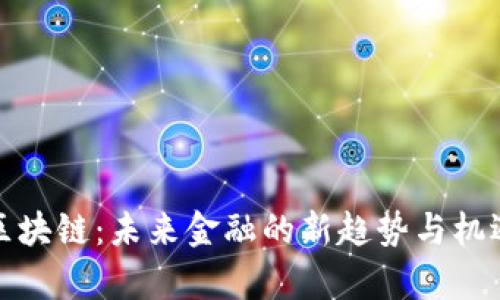 MKC区块链:未来金融的新趋势与机遇解析