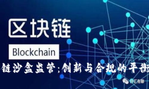 区块链沙盒监管:创新与合规的平衡之道