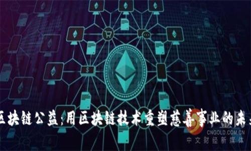 区块链公益：用区块链技术重塑慈善事业的未来